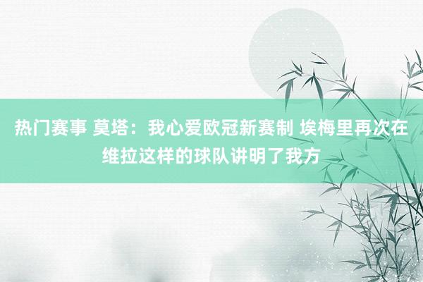 热门赛事 莫塔：我心爱欧冠新赛制 埃梅里再次在维拉这样的球队讲明了我方