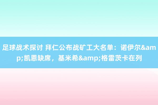 足球战术探讨 拜仁公布战矿工大名单：诺伊尔&凯恩缺席，基米希&格雷茨卡在列