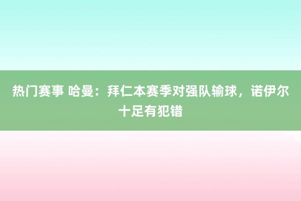 热门赛事 哈曼：拜仁本赛季对强队输球，诺伊尔十足有犯错