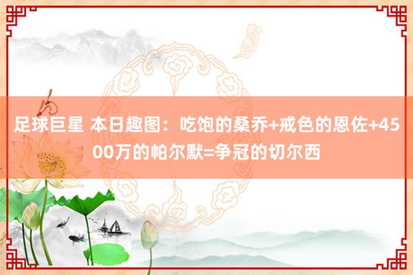 足球巨星 本日趣图：吃饱的桑乔+戒色的恩佐+4500万的帕尔默=争冠的切尔西