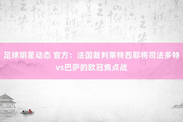 足球明星动态 官方：法国裁判莱特西耶将司法多特vs巴萨的欧冠焦点战