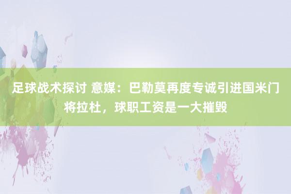 足球战术探讨 意媒：巴勒莫再度专诚引进国米门将拉杜，球职工资是一大摧毁