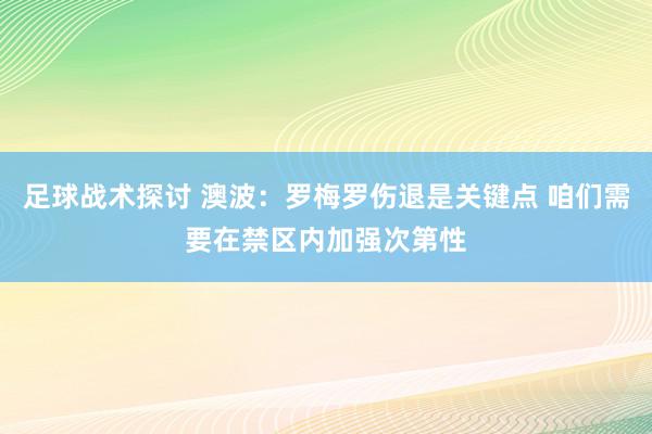 足球战术探讨 澳波：罗梅罗伤退是关键点 咱们需要在禁区内加强次第性