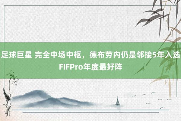 足球巨星 完全中场中枢，德布劳内仍是邻接5年入选FIFPro年度最好阵